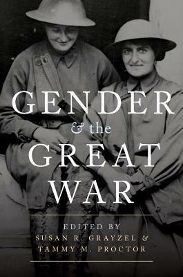 Gender and the Great War by Tammy M. "Gagne" Proctor, Susan R Grayzel