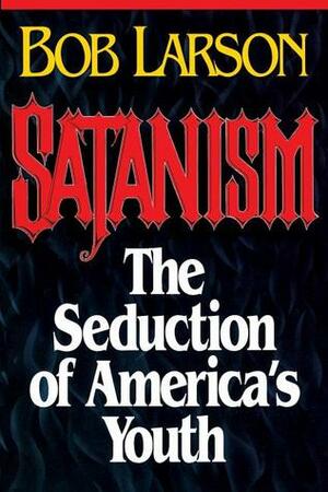 Satanism: The Seduction of America's Youth by Bob Larson