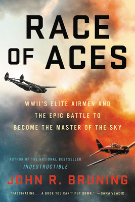Race of Aces: Wwii's Elite Airmen and the Epic Battle to Become the Master of the Sky by John R. Bruning