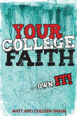 Your College Faith: Own It! by Matt Swaim, Colleen Swaim