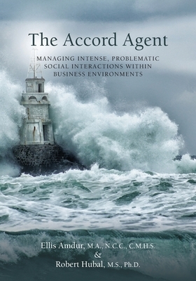 The Accord Agent: Managing Intense, Problematic Social interactions within Business Environments by Ellis Amdur, Robert Hubal
