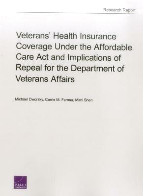 Veterans' Health Insurance Coverage Under the Affordable Care ACT and Implications of Repeal for the Department of Veterans Affairs by Mimi Shen, Michael Dworsky, Carrie M. Farmer