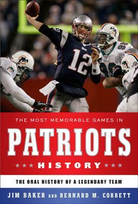 The Most Memorable Games in Patriots History: The Oral History of a Legendary Team by Jim Baker, Bernard M. Corbett