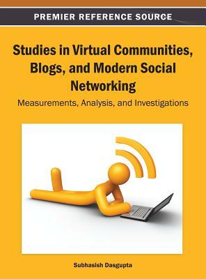 Studies in Virtual Communities, Blogs, and Modern Social Networking: Measurements, Analysis, and Investigations by DasGupta