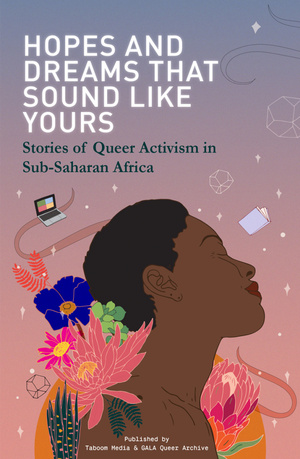 Hopes and Dreams That Sound Like Yours: Stories of Queer Activism in Sub-Saharan Africa by Taboom Media