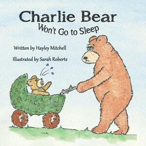 Charlie Bear Won't Go to Sleep by Hayley Mitchell