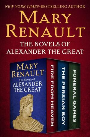 The Novels of Alexander the Great by Mary Renault