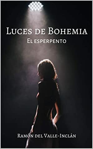 Luces de Bohemia: El esperpento by Ramón María del Valle-Inclán