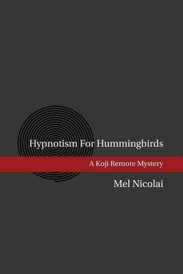 Hypnotism for Hummingbirds by Mel Nicolai