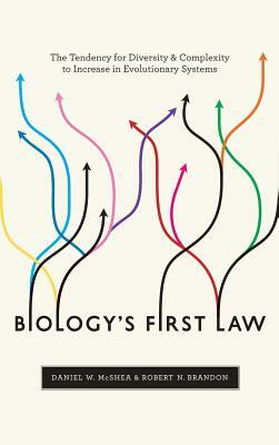 Biology's First Law: The Tendency for Diversity and Complexity to Increase in Evolutionary Systems by Robert N. Brandon, Daniel W. McShea