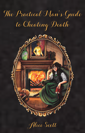 The Practical Man's Guide to Cheating Death by Alice Scott