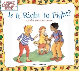 Is It Right to Fight?: A First Look at Anger by Pat Thomas