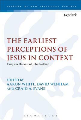 The Earliest Perceptions of Jesus in Context: Essays in Honor of John Nolland by 