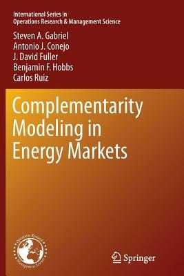 Complementarity Modeling in Energy Markets by J. David Fuller, Steven a. Gabriel, Antonio J. Conejo