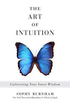 The Art of Intuition: Cultivating Your Inner Wisdom by Sophy Burnham