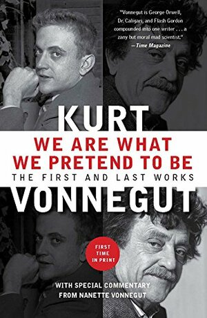 We Are What We Pretend To Be: The First and Last Works by Kurt Vonnegut