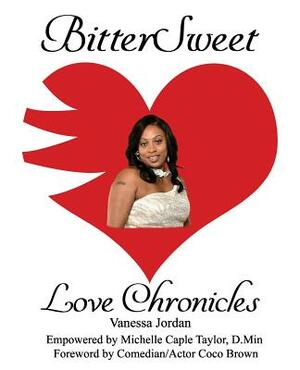 BitterSweet Love Chronicles: The Good, Bad, and Uhm...of Love by Vanessa Jordan, Michelle Caple Taylor D. Min