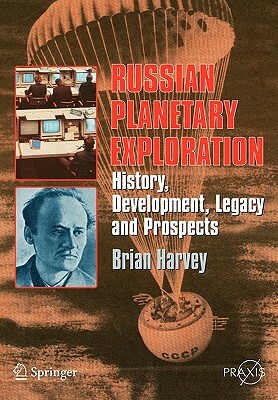 Russian Planetary Exploration: History, Development, Legacy, Prospects by Brian Harvey