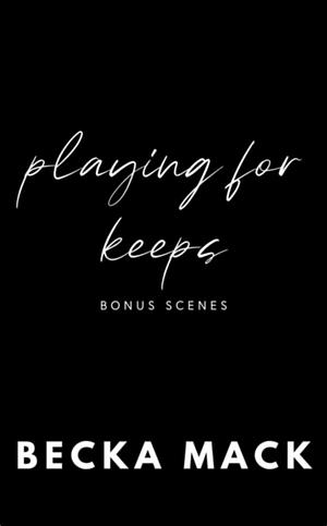 Playing For Keeps - Bonus Scenes by Becka Mack