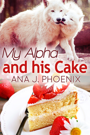 My Alpha and His Cake by Ana J. Phoenix