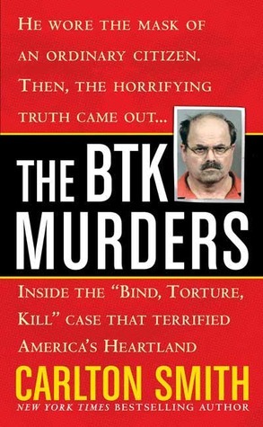 The BTK Murders: Inside the Bind Torture Kill Case that Terrified America\'s Heartland by Carlton Smith