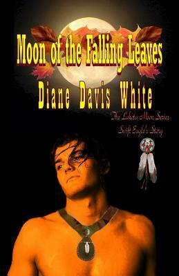 Moon of the Falling Leaves: The Lakota Moon Series by Diane Davis White