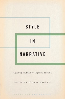 Style in Narrative: Aspects of an Affective-Cognitive Stylistics by Patrick Colm Hogan