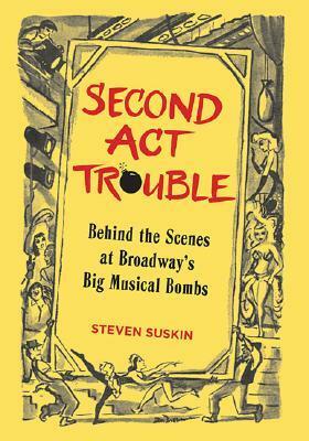 Second ACT Trouble: Behind the Scenes at Broadway's Big Musical Bombs by Steven Suskin