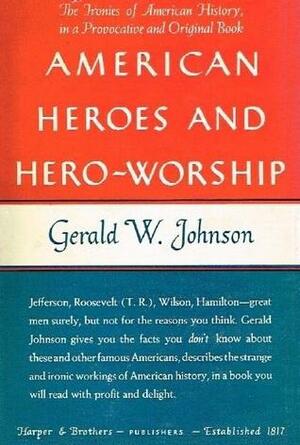 American Heroes And Hero-Worship by Gerald W. Johnson