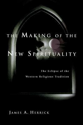 The Making of the New Spirituality: The Eclipse of the Western Religious Tradition by James a. Herrick