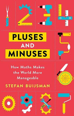 Pluses and Minuses: The Use of Maths When You Never Calculate Anything by Stefan Buijsman