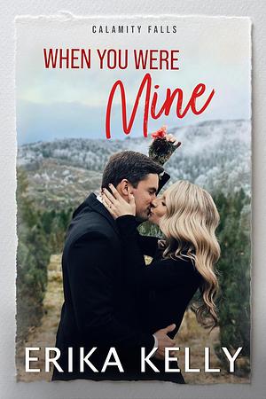 When You Were Mine by Erika Kelly, Erika Kelly