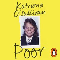 Poor: Grit, courage, and the life-changing value of self-belief by Katriona O'Sullivan