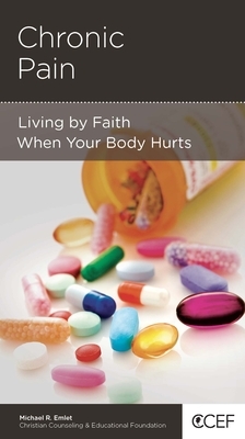 Chronic Pain: Living by Faith When Your Body Hurts by Michael R. Emlet