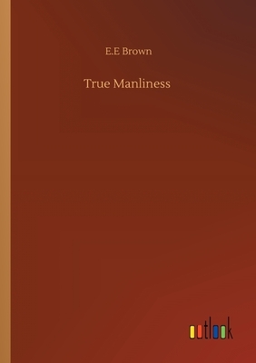 True Manliness by E. E. Brown