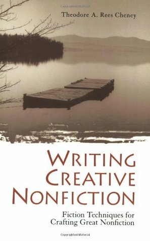 Writing Creative Nonfiction: Fiction Techniques for Crafting Great Nonfiction by Theodore A. Rees Cheney