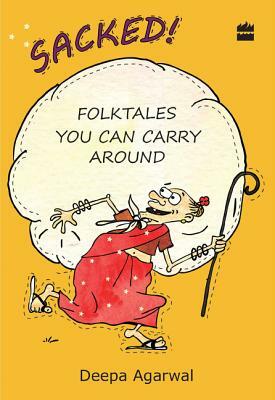 Sacked! Folk Tales You Can Carry Around by Deepa Agarwal