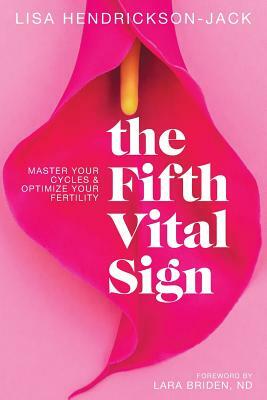 The Fifth Vital Sign: Master Your Cycles & Optimize Your Fertility by Lisa Hendrickson-Jack