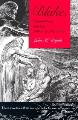 Blake, Nationalism, and the Politics of Alienation by Julia M. Wright