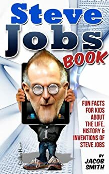 Steve Jobs Book For Kids - Learn Fun Facts & The Story Of Steve Jobs by Jacob Smith