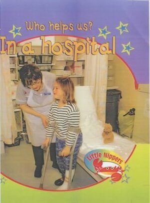 Who Helps Us - in a Hospital (Little Nippers) by Victoria Parker