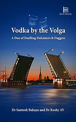 Vodka on the Volga: A Duo of Duelling Dulcimers & Daggers by Santosh Bakaya, A.V. Koshy