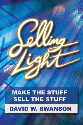 Selling Light: Make the Stuff. Sell the Stuff by David Swanson