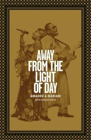 Away from the Light of Day by Amadou Bagayoko, Mariam Doumbia
