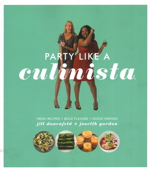 Party Like a Culinista: Fresh Recipes, Bold Flavors, and Good Friends by Jill Donenfeld, Josetth Gordon