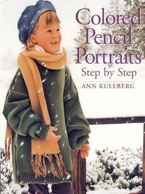 Colored Pencil Portraits: Step by Step by Ann Kullberg