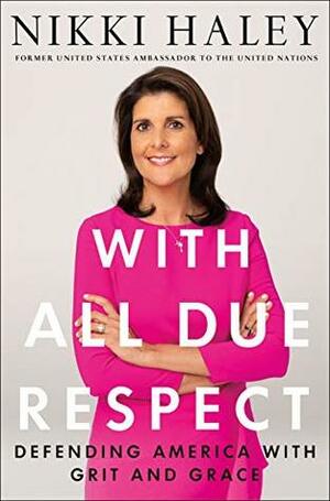 With All Due Respect: Defending America With Grit and Grace by Nikki R. Haley