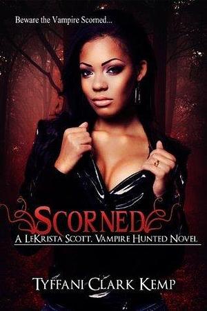 Scorned: Vampire Hunted #1: A LeKrista Scott, Vampire Hunted novel by Tyffani Clark Kemp, Tyffani Clark Kemp