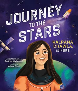 Journey to the Stars: Kalpana Chawla, Astronaut by Laurie Wallmark, Raakhee Mirchandani