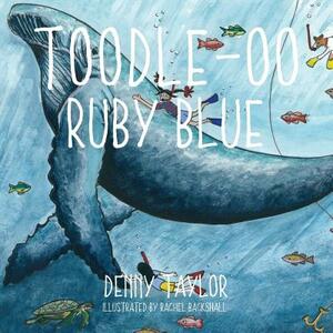Toodle-oo Ruby Blue! by Denny Taylor